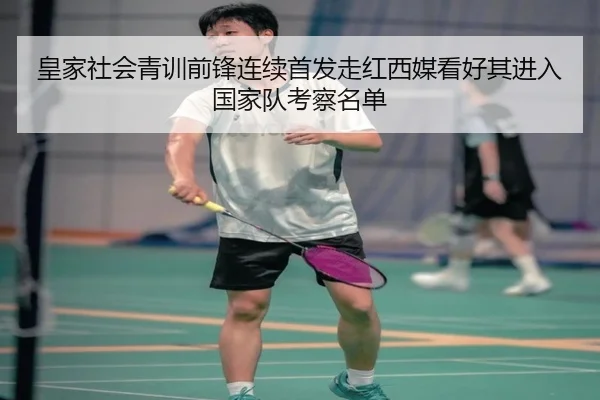 皇家社会青训前锋连续首发走红西媒看好其进入国家队考察名单