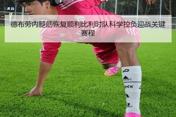 德布劳内腿筋恢复顺利比利时队科学控负迎战关键赛程